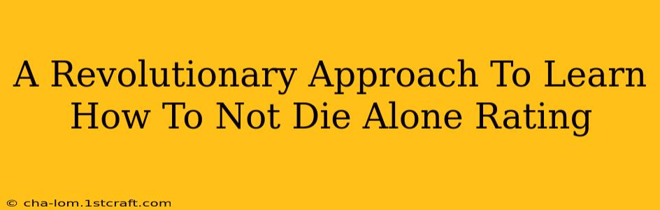 A Revolutionary Approach To Learn How To Not Die Alone Rating