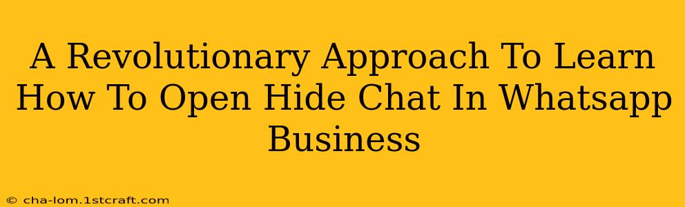 A Revolutionary Approach To Learn How To Open Hide Chat In Whatsapp Business