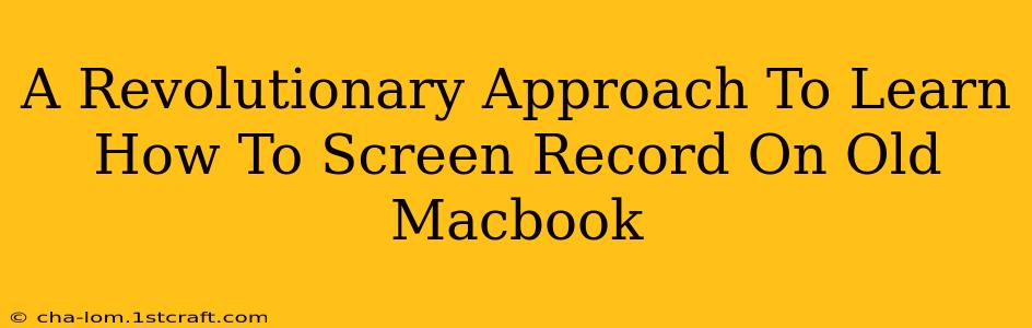 A Revolutionary Approach To Learn How To Screen Record On Old Macbook