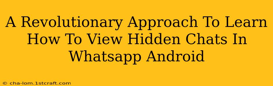 A Revolutionary Approach To Learn How To View Hidden Chats In Whatsapp Android