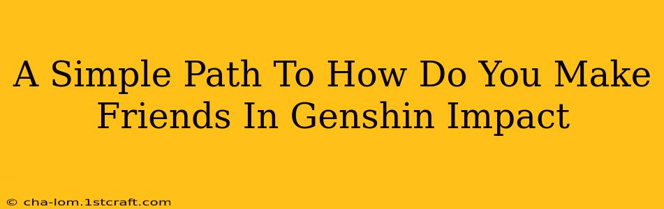 A Simple Path To How Do You Make Friends In Genshin Impact