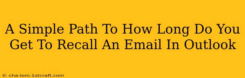 A Simple Path To How Long Do You Get To Recall An Email In Outlook