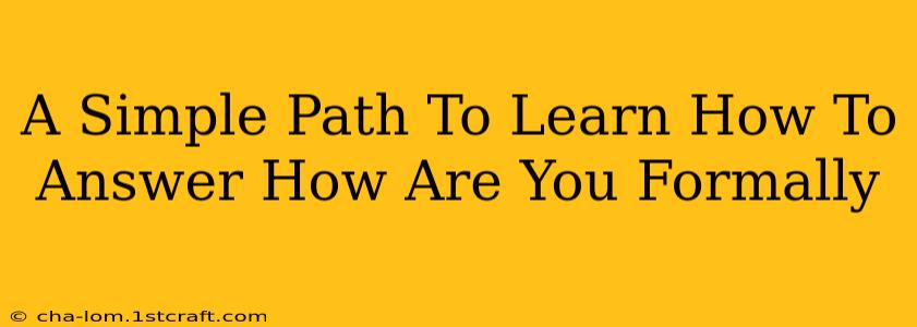 A Simple Path To Learn How To Answer How Are You Formally