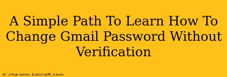 A Simple Path To Learn How To Change Gmail Password Without Verification