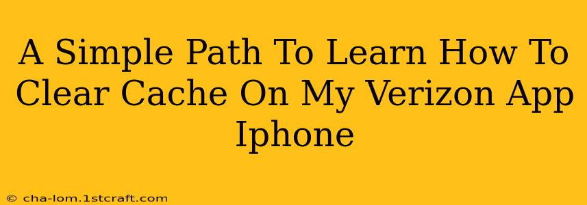 A Simple Path To Learn How To Clear Cache On My Verizon App Iphone