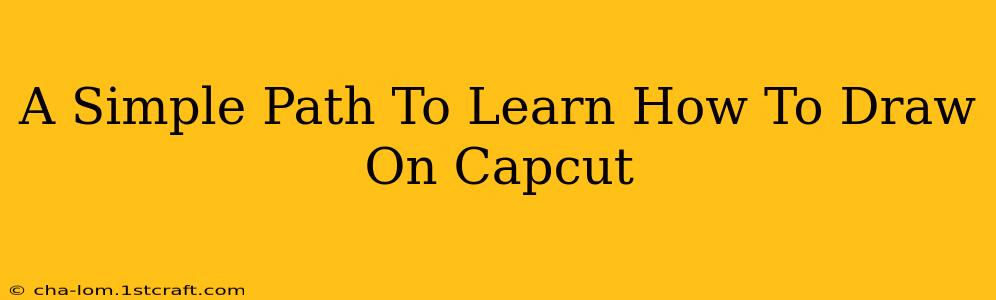 A Simple Path To Learn How To Draw On Capcut