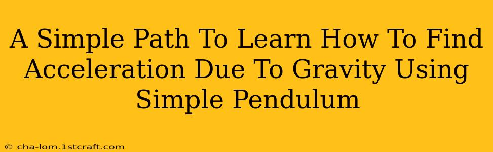 A Simple Path To Learn How To Find Acceleration Due To Gravity Using Simple Pendulum