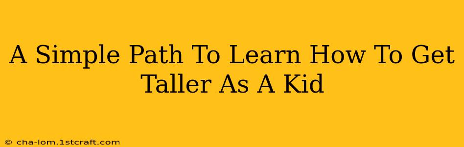 A Simple Path To Learn How To Get Taller As A Kid