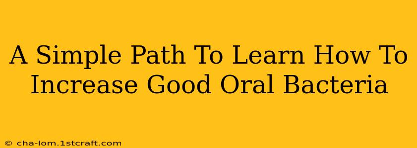 A Simple Path To Learn How To Increase Good Oral Bacteria