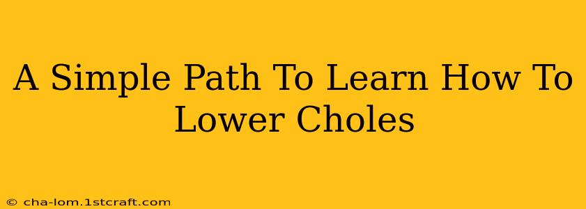 A Simple Path To Learn How To Lower Choles