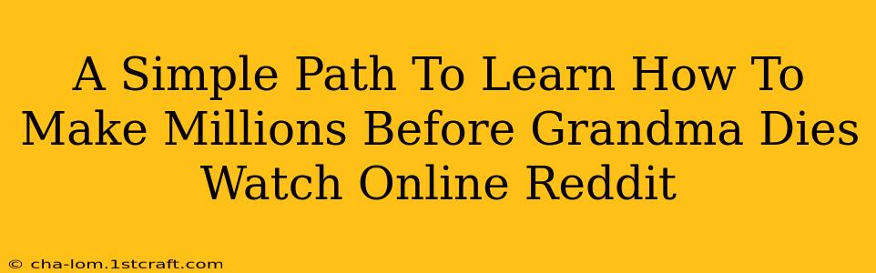 A Simple Path To Learn How To Make Millions Before Grandma Dies Watch Online Reddit