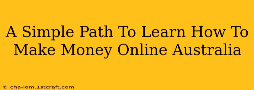 A Simple Path To Learn How To Make Money Online Australia