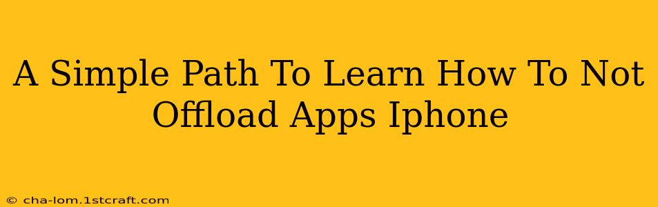 A Simple Path To Learn How To Not Offload Apps Iphone