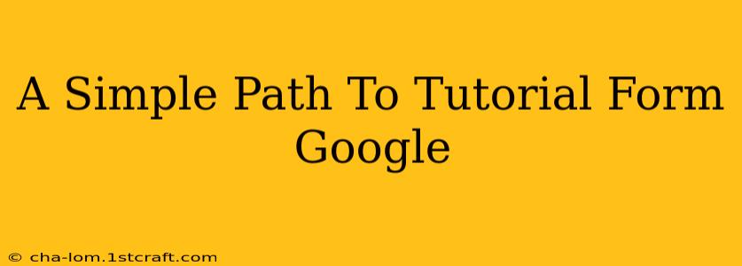 A Simple Path To Tutorial Form Google