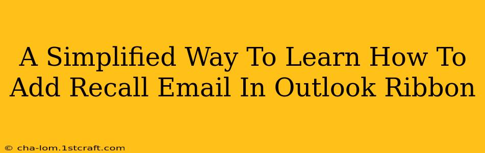 A Simplified Way To Learn How To Add Recall Email In Outlook Ribbon