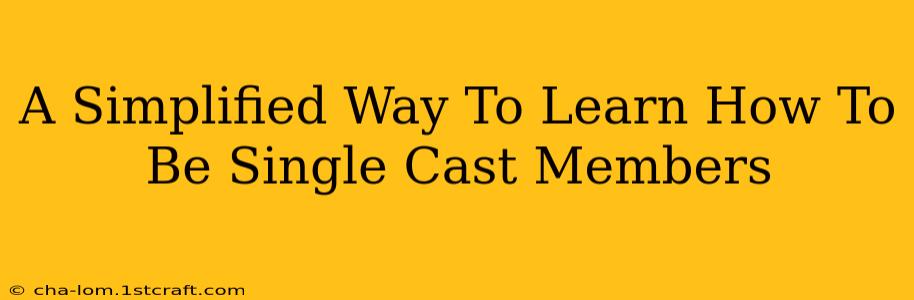 A Simplified Way To Learn How To Be Single Cast Members