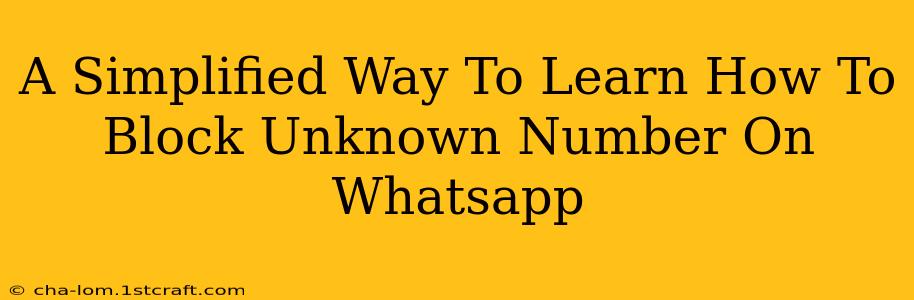 A Simplified Way To Learn How To Block Unknown Number On Whatsapp