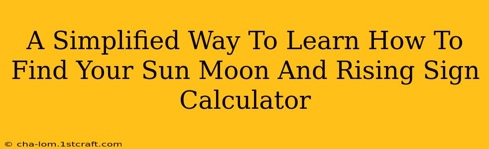 A Simplified Way To Learn How To Find Your Sun Moon And Rising Sign Calculator