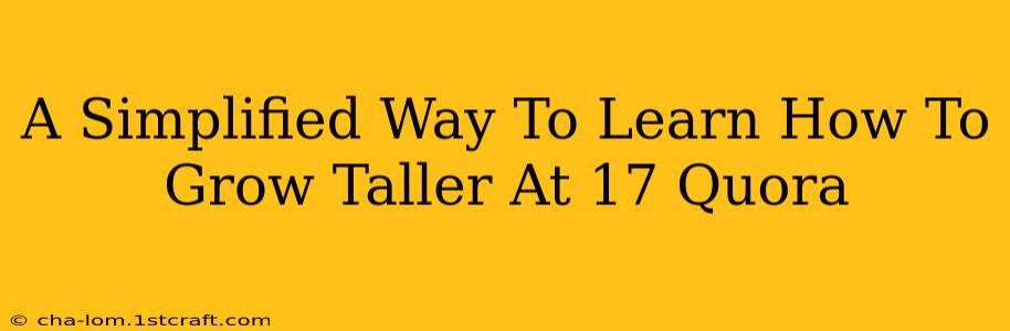 A Simplified Way To Learn How To Grow Taller At 17 Quora