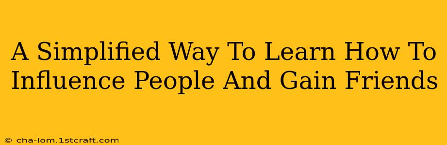 A Simplified Way To Learn How To Influence People And Gain Friends