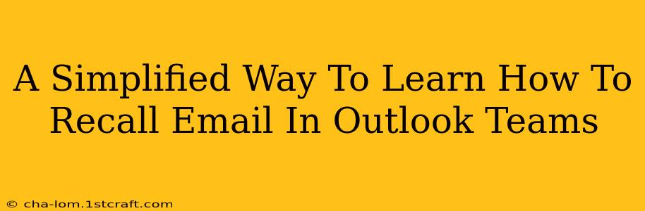 A Simplified Way To Learn How To Recall Email In Outlook Teams