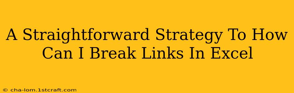 A Straightforward Strategy To How Can I Break Links In Excel