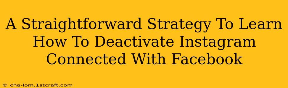 A Straightforward Strategy To Learn How To Deactivate Instagram Connected With Facebook