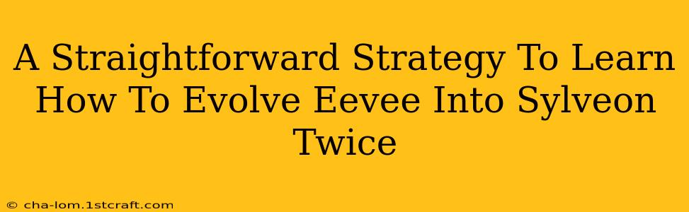 A Straightforward Strategy To Learn How To Evolve Eevee Into Sylveon Twice