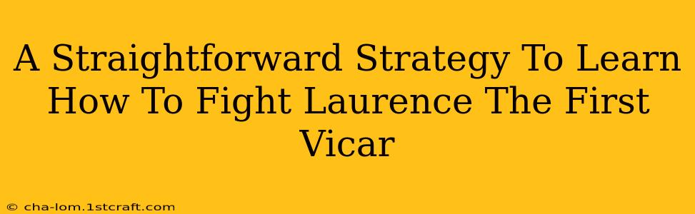 A Straightforward Strategy To Learn How To Fight Laurence The First Vicar