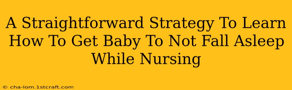 A Straightforward Strategy To Learn How To Get Baby To Not Fall Asleep While Nursing