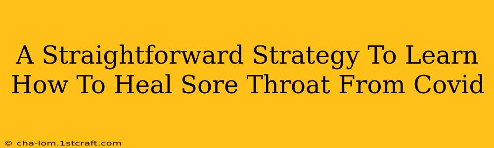 A Straightforward Strategy To Learn How To Heal Sore Throat From Covid