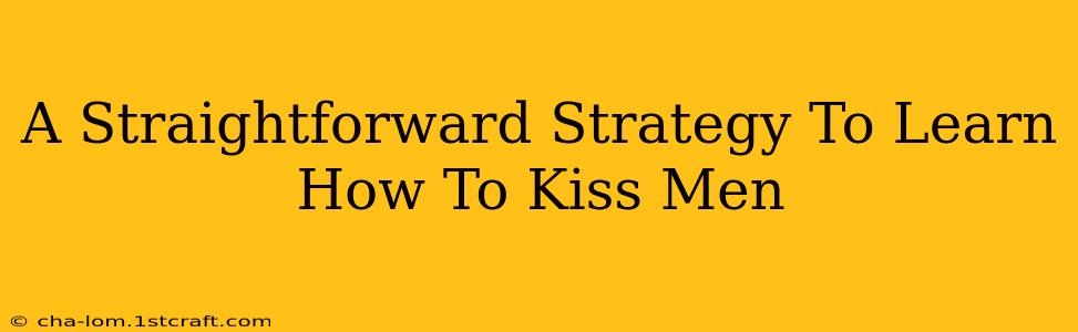 A Straightforward Strategy To Learn How To Kiss Men