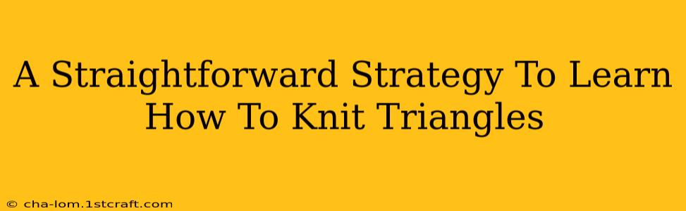 A Straightforward Strategy To Learn How To Knit Triangles