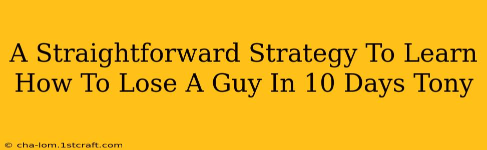 A Straightforward Strategy To Learn How To Lose A Guy In 10 Days Tony