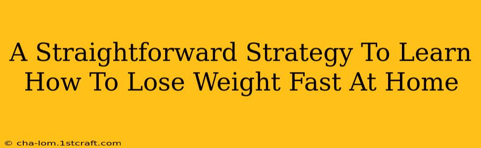 A Straightforward Strategy To Learn How To Lose Weight Fast At Home