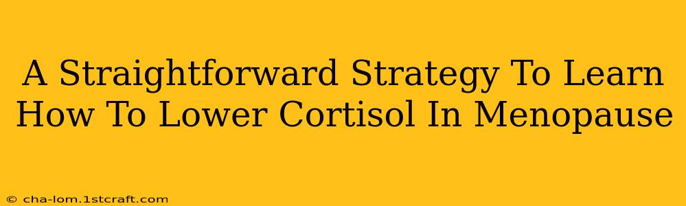 A Straightforward Strategy To Learn How To Lower Cortisol In Menopause