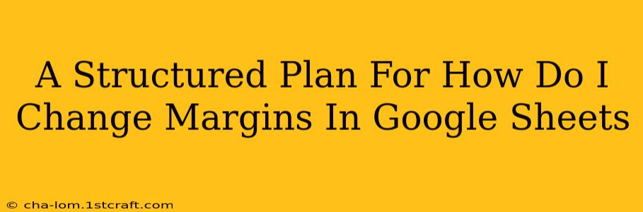 A Structured Plan For How Do I Change Margins In Google Sheets