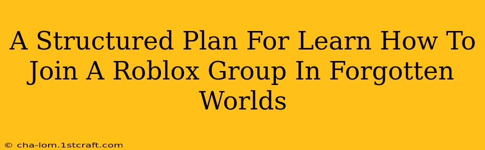 A Structured Plan For Learn How To Join A Roblox Group In Forgotten Worlds