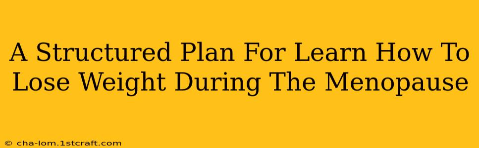 A Structured Plan For Learn How To Lose Weight During The Menopause