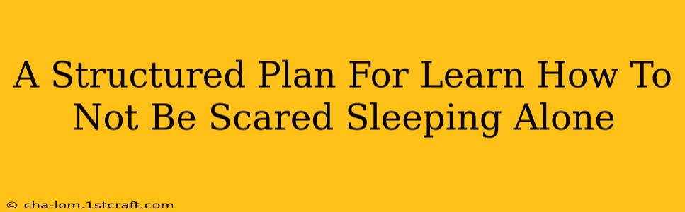 A Structured Plan For Learn How To Not Be Scared Sleeping Alone