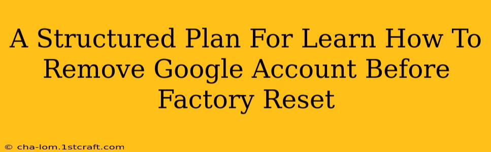 A Structured Plan For Learn How To Remove Google Account Before Factory Reset