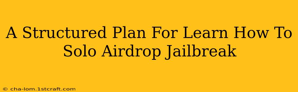 A Structured Plan For Learn How To Solo Airdrop Jailbreak