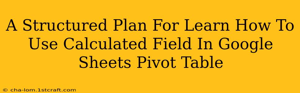 A Structured Plan For Learn How To Use Calculated Field In Google Sheets Pivot Table