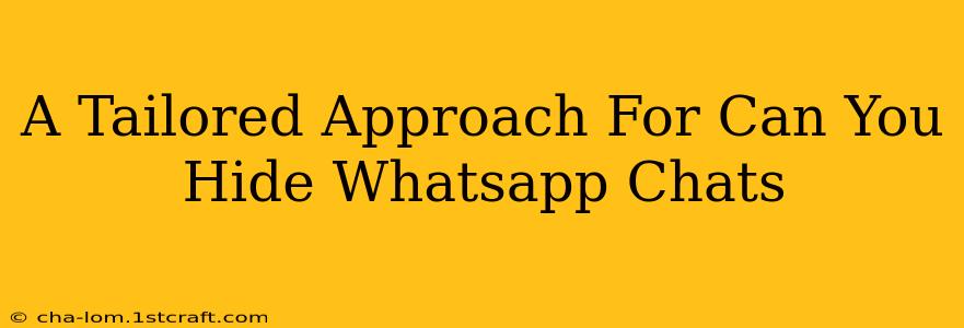 A Tailored Approach For Can You Hide Whatsapp Chats