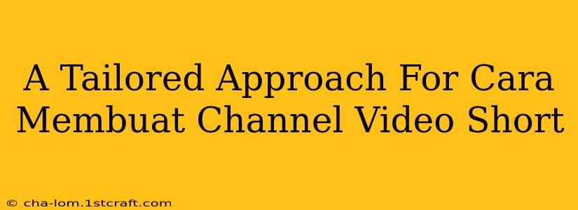 A Tailored Approach For Cara Membuat Channel Video Short