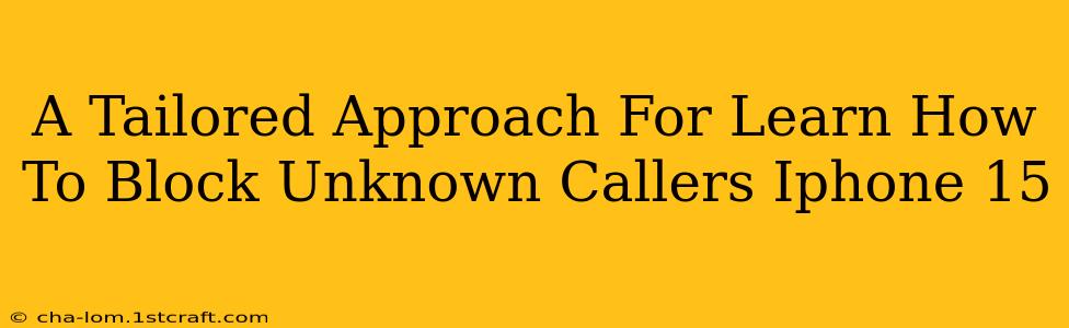 A Tailored Approach For Learn How To Block Unknown Callers Iphone 15