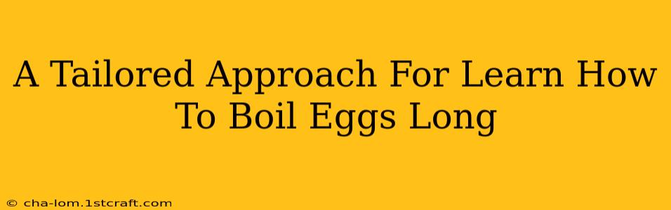 A Tailored Approach For Learn How To Boil Eggs Long