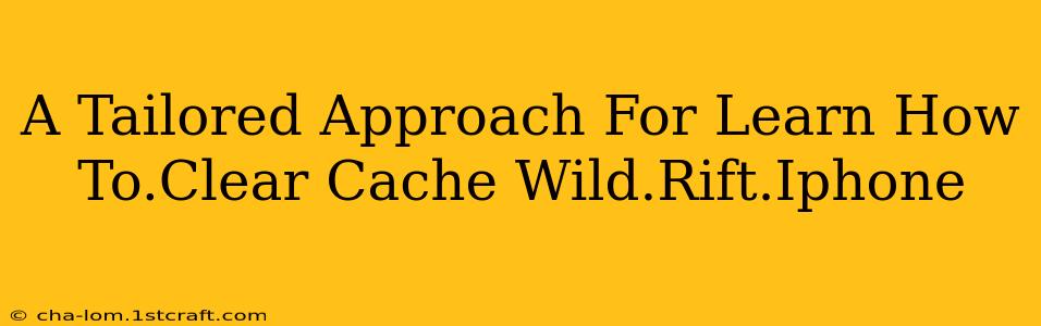 A Tailored Approach For Learn How To.Clear Cache Wild.Rift.Iphone