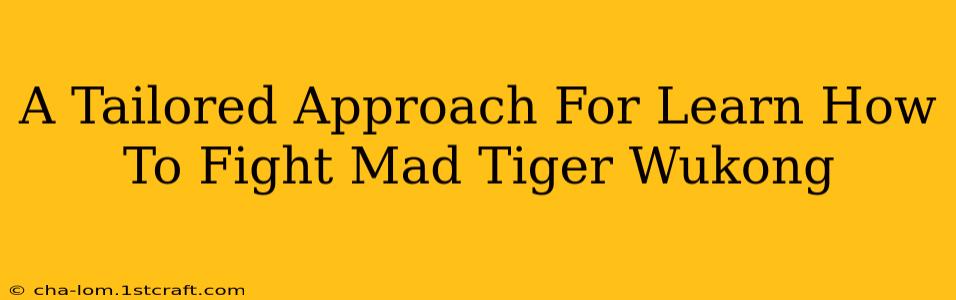 A Tailored Approach For Learn How To Fight Mad Tiger Wukong