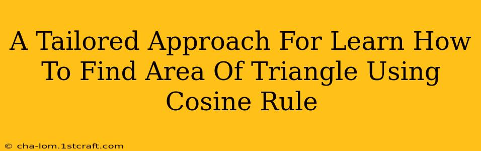 A Tailored Approach For Learn How To Find Area Of Triangle Using Cosine Rule